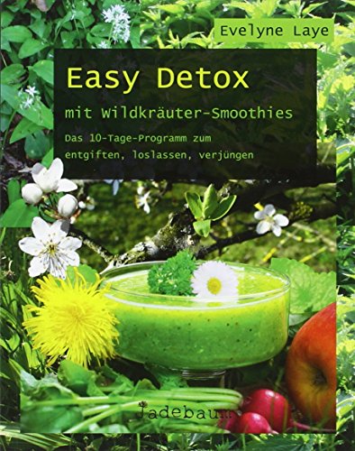 Easy Detox mit Wildkräuter-Smoothies: Das 10-Tage-Programm zum entgiften, loslassen, verjüngen von Jadebaum Verlag
